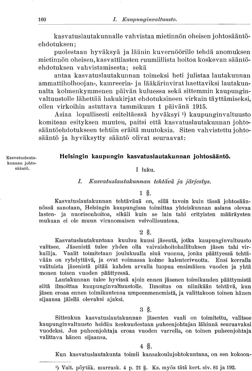 sääntöehdotuksen vahvistamisesta; sekä antaa kasvatuslautakunnan toimeksi heti julistaa lautakunnan ammattiholhoojan-, kamreerin- ja lääkärinvirat haettaviksi lautakunnalta kolmenkymmenen päivän