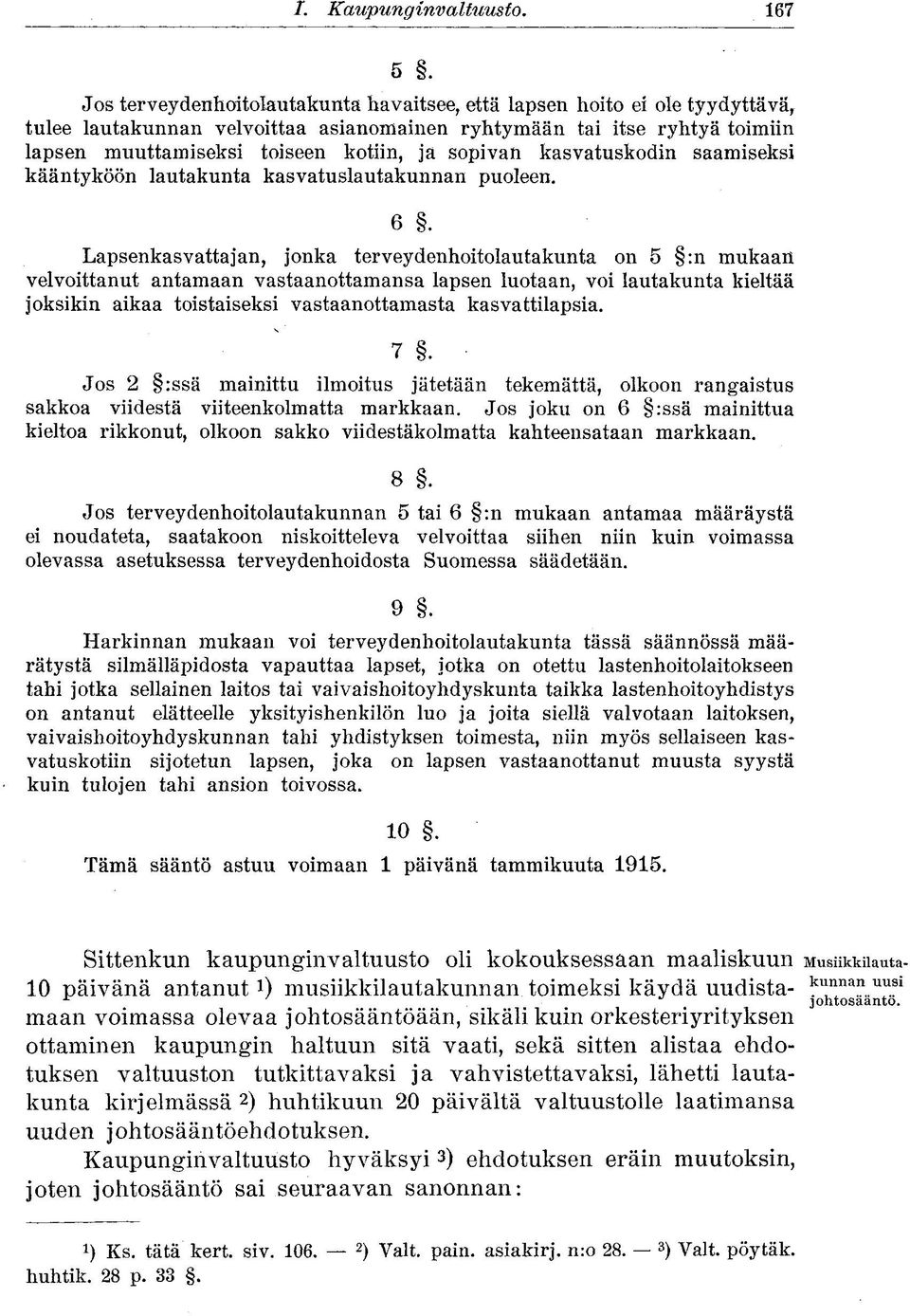 sopivan kasvatuskodin saamiseksi kääntyköön lautakunta kasvatuslautakunnan puoleen. 6.