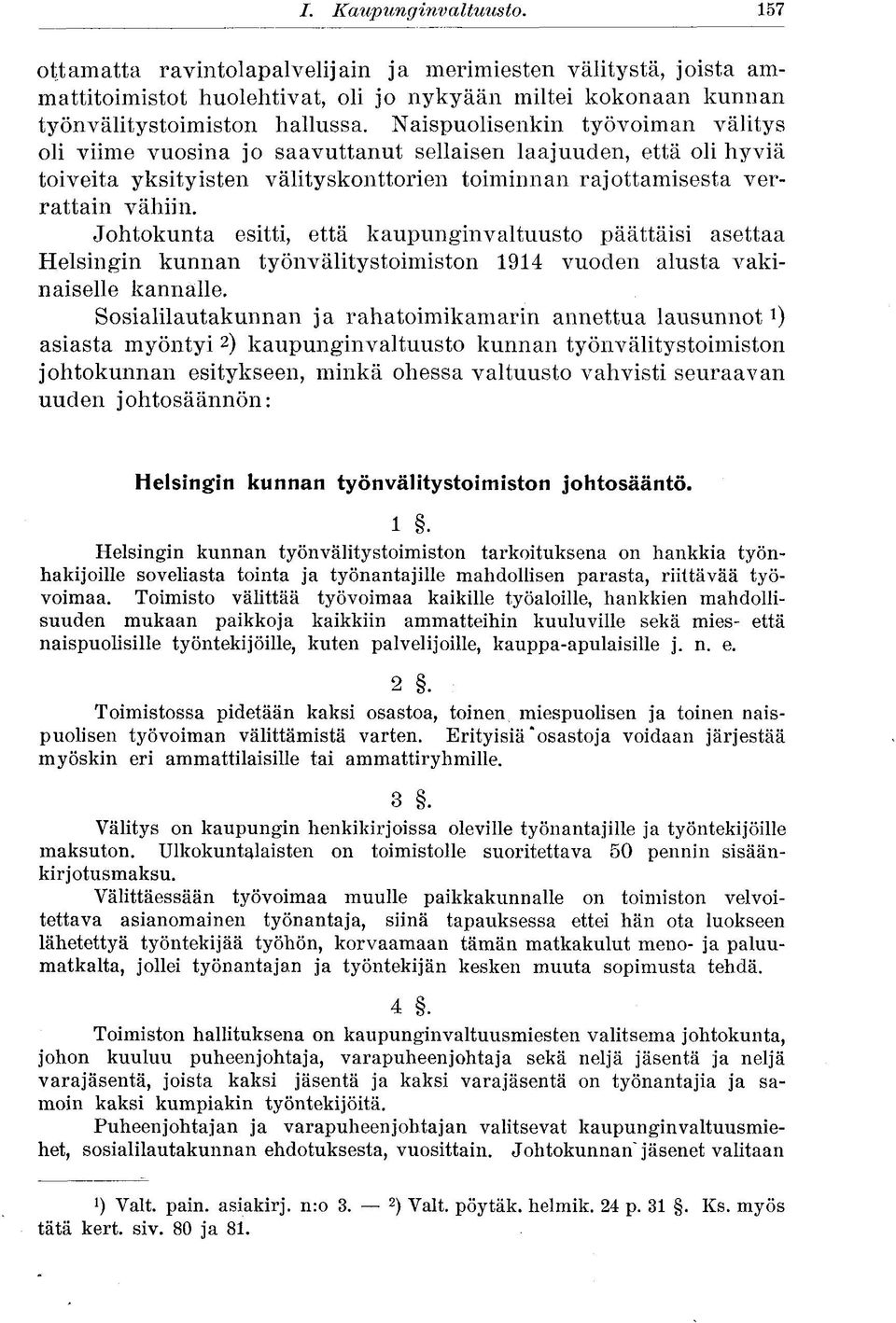 Johtokunta esitti, että kaupunginvaltuusto päättäisi asettaa Helsingin kunnan työnvälitystoimiston 1914 vuoden alusta vakinaiselle kannalle.