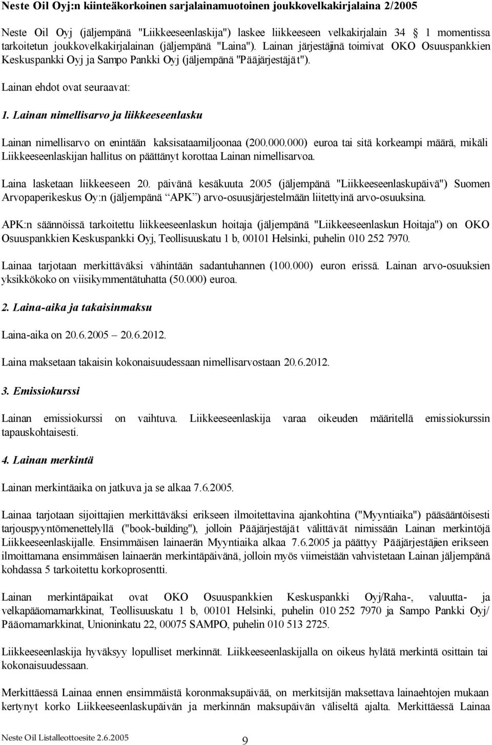 Lainan nimellisarvo ja liikkeeseenlasku Lainan nimellisarvo on enintään kaksisataamiljoonaa (200.000.