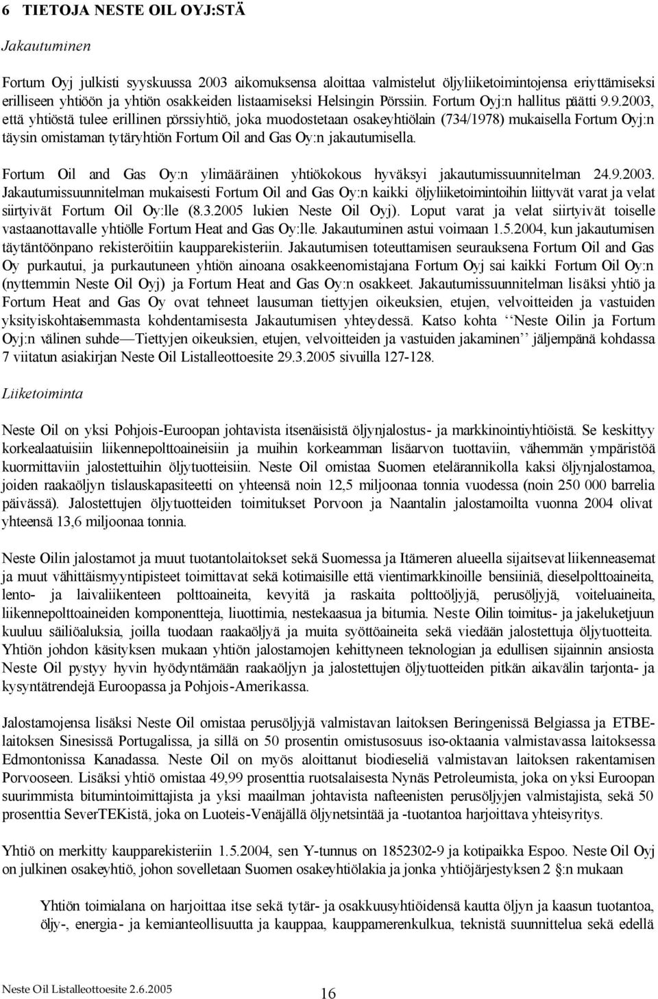 9.2003, että yhtiöstä tulee erillinen pörssiyhtiö, joka muodostetaan osakeyhtiölain (734/1978) mukaisella Fortum Oyj:n täysin omistaman tytäryhtiön Fortum Oil and Gas Oy:n jakautumisella.