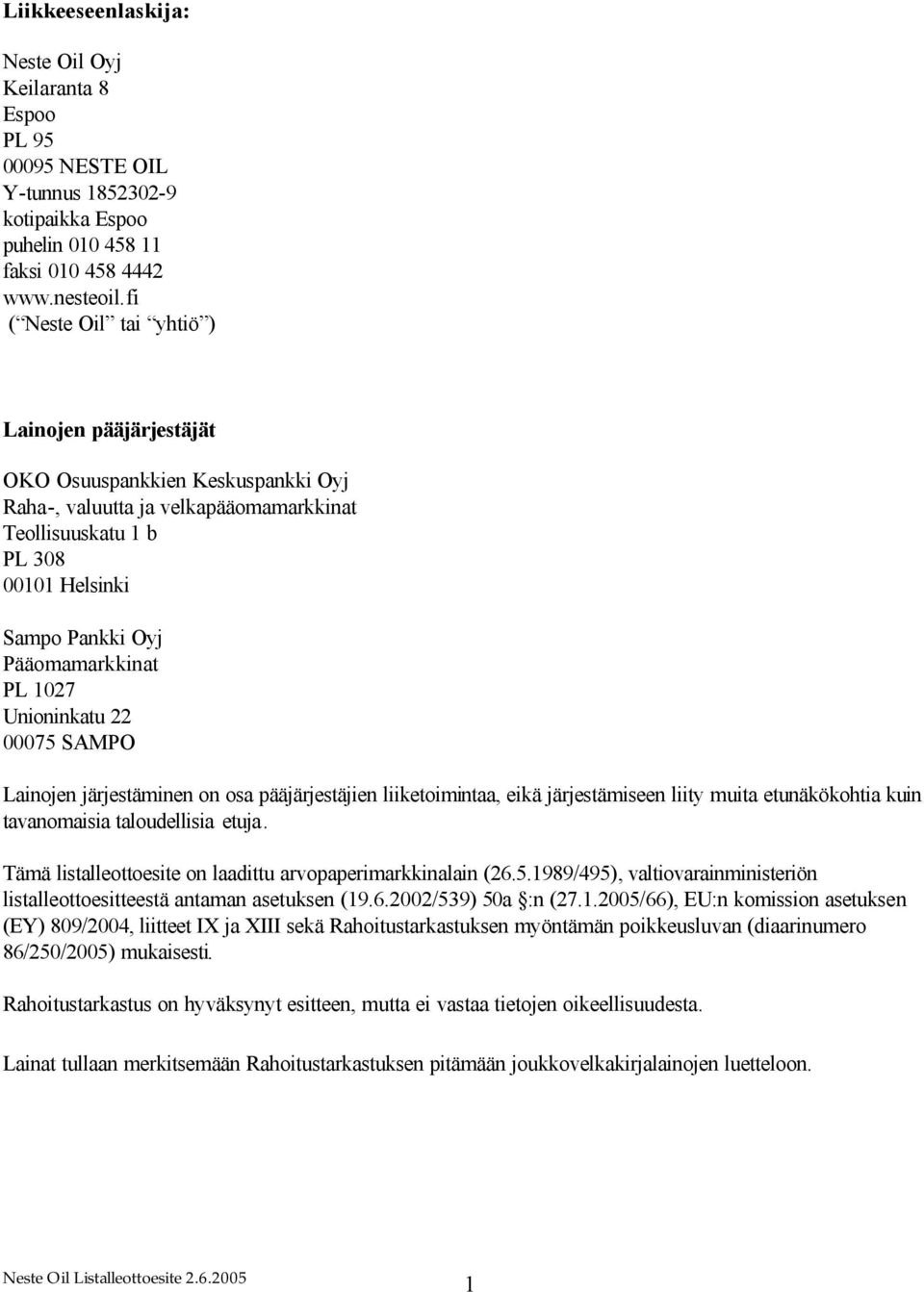 PL 1027 Unioninkatu 22 00075 SAMPO Lainojen järjestäminen on osa pääjärjestäjien liiketoimintaa, eikä järjestämiseen liity muita etunäkökohtia kuin tavanomaisia taloudellisia etuja.