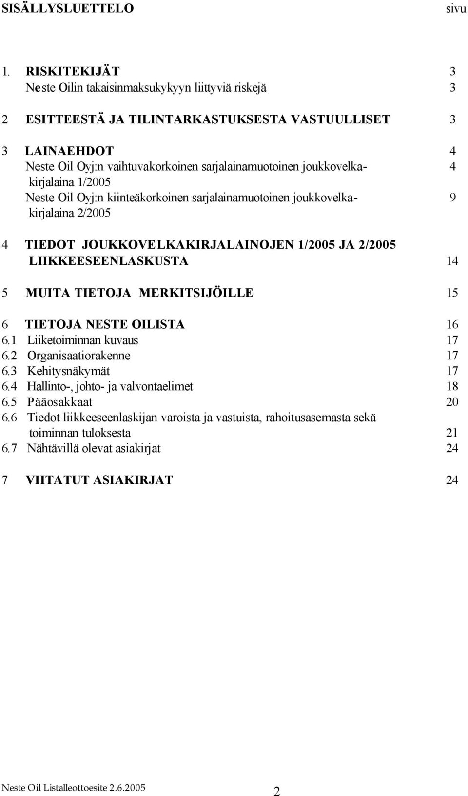 joukkovelka- 4 kirjalaina 1/2005 Neste Oil Oyj:n kiinteäkorkoinen sarjalainamuotoinen joukkovelka- 9 kirjalaina 2/2005 4 TIEDOT JOUKKOVELKAKIRJALAINOJEN 1/2005 JA 2/2005 LIIKKEESEENLASKUSTA