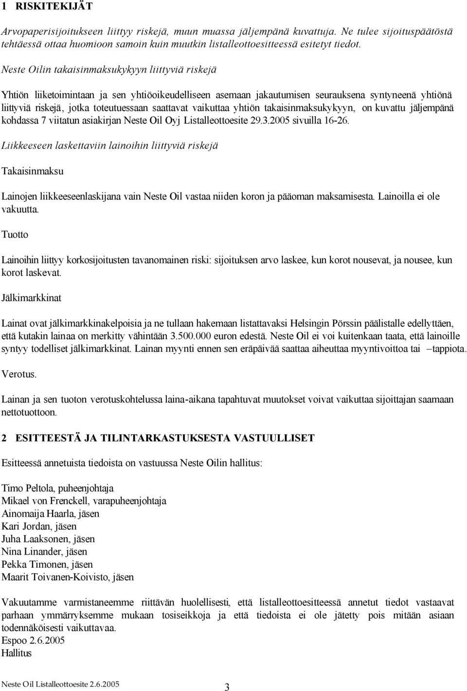 saattavat vaikuttaa yhtiön takaisinmaksukykyyn, on kuvattu jäljempänä kohdassa 7 viitatun asiakirjan Neste Oil Oyj Listalleottoesite 29.3.2005 sivuilla 16-26.