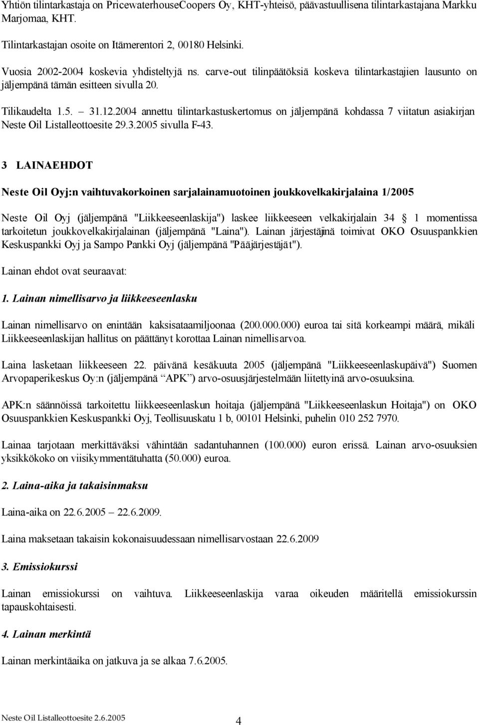 2004 annettu tilintarkastuskertomus on jäljempänä kohdassa 7 viitatun asiakirjan Neste Oil Listalleottoesite 29.3.2005 sivulla F-43.