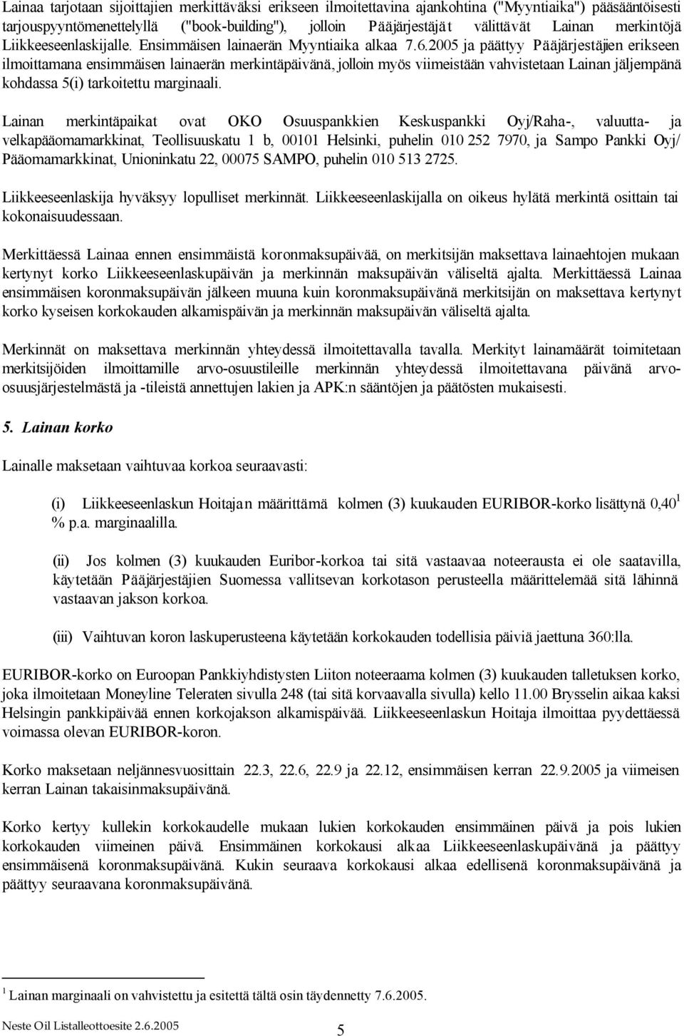 2005 ja päättyy Pääjärjestäjien erikseen ilmoittamana ensimmäisen lainaerän merkintäpäivänä, jolloin myös viimeistään vahvistetaan Lainan jäljempänä kohdassa 5(i) tarkoitettu marginaali.