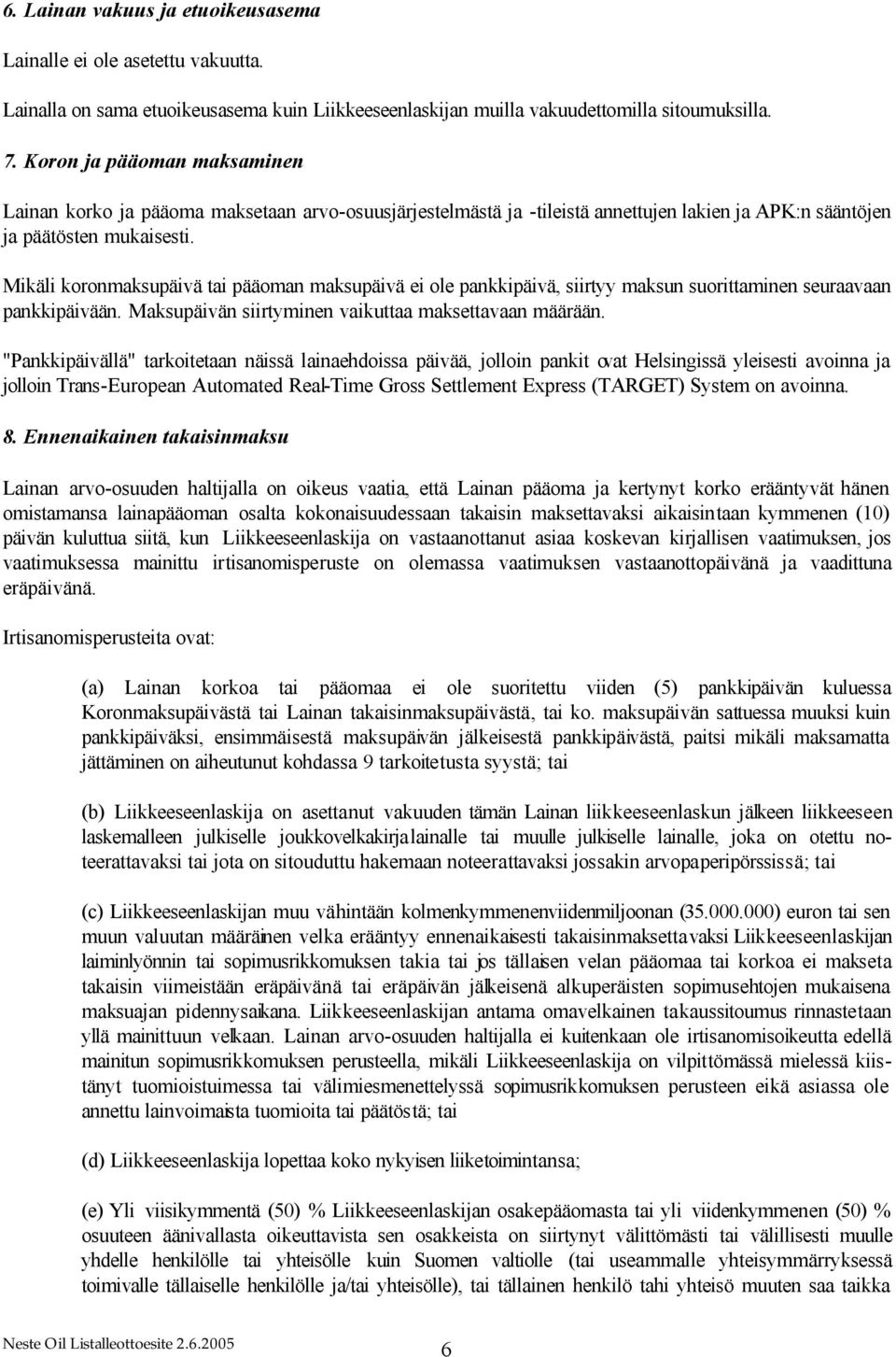 Mikäli koronmaksupäivä tai pääoman maksupäivä ei ole pankkipäivä, siirtyy maksun suorittaminen seuraavaan pankkipäivään. Maksupäivän siirtyminen vaikuttaa maksettavaan määrään.