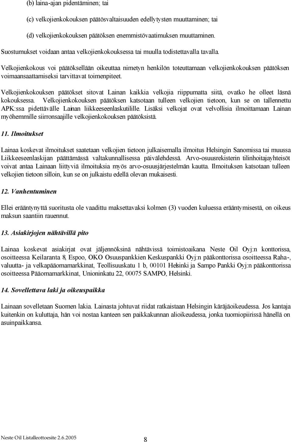 Velkojienkokous voi päätöksellään oikeuttaa nimetyn henkilön toteuttamaan velkojienkokouksen päätöksen voimaansaattamiseksi tarvittavat toimenpiteet.