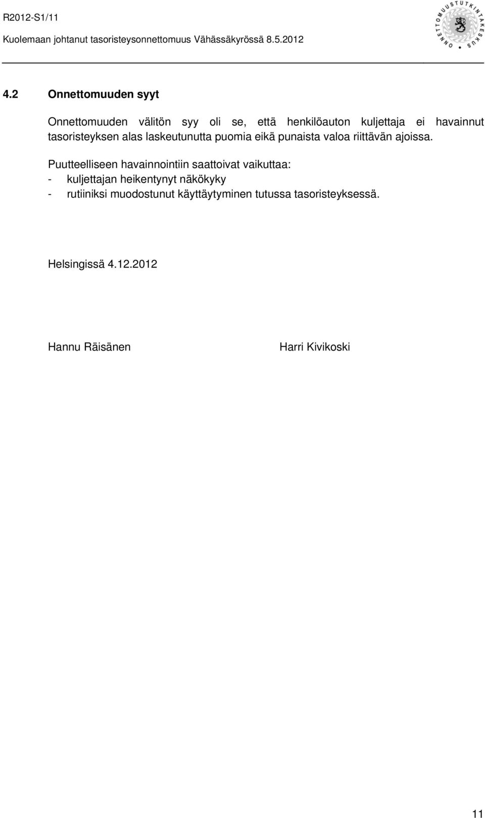 Puutteelliseen havainnointiin saattoivat vaikuttaa: - kuljettajan heikentynyt näkökyky -