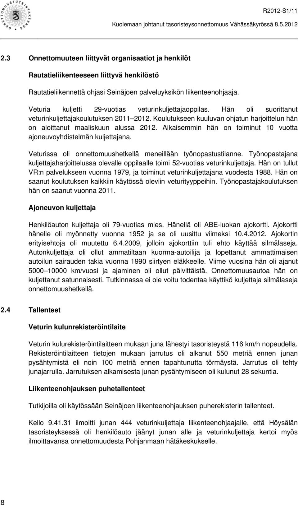 Aikaisemmin hän on toiminut 10 vuotta ajoneuvoyhdistelmän kuljettajana. Veturissa oli onnettomuushetkellä meneillään työnopastustilanne.