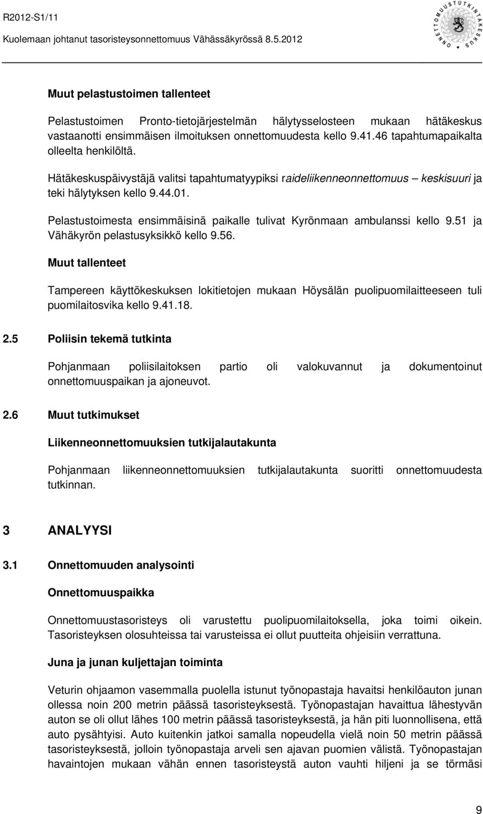 Pelastustoimesta ensimmäisinä paikalle tulivat Kyrönmaan ambulanssi kello 9.51 ja Vähäkyrön pelastusyksikkö kello 9.56.