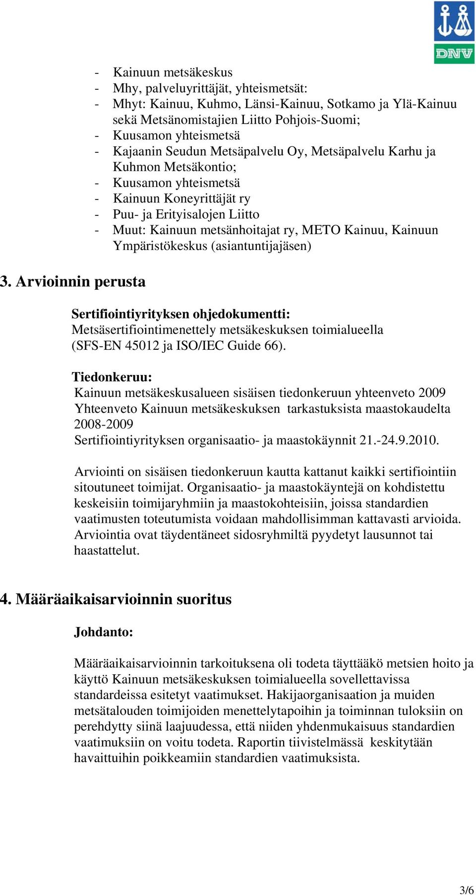 metsänhoitajat ry, METO Kainuu, Kainuun Ympäristökeskus (asiantuntijajäsen) Sertifiointiyrityksen ohjedokumentti: Metsäsertifiointimenettely metsäkeskuksen toimialueella (SFS-EN 45012 ja ISO/IEC