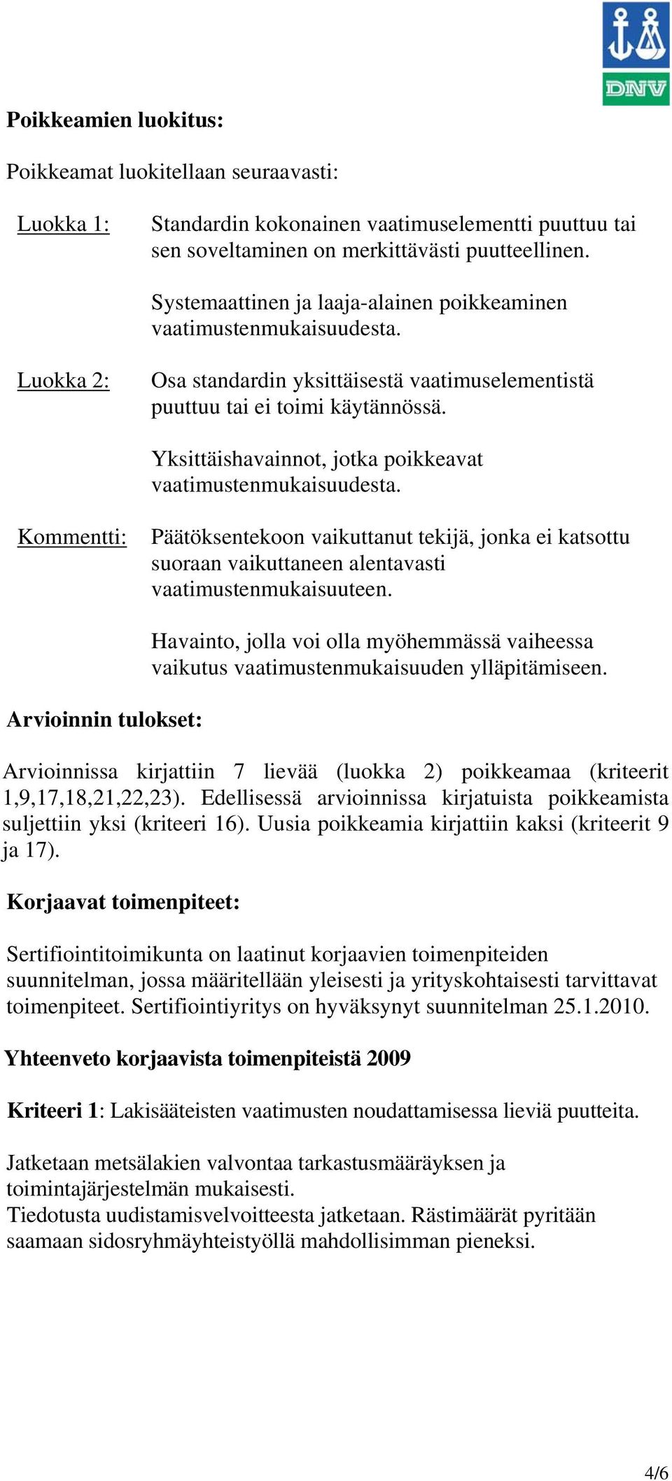 Yksittäishavainnot, jotka poikkeavat vaatimustenmukaisuudesta. Kommentti: Päätöksentekoon vaikuttanut tekijä, jonka ei katsottu suoraan vaikuttaneen alentavasti vaatimustenmukaisuuteen.
