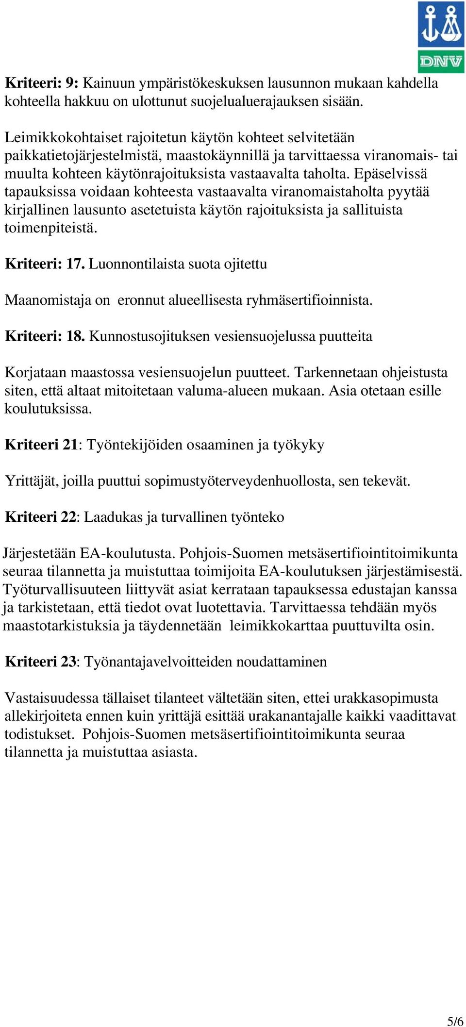 Epäselvissä tapauksissa voidaan kohteesta vastaavalta viranomaistaholta pyytää kirjallinen lausunto asetetuista käytön rajoituksista ja sallituista toimenpiteistä. Kriteeri: 17.