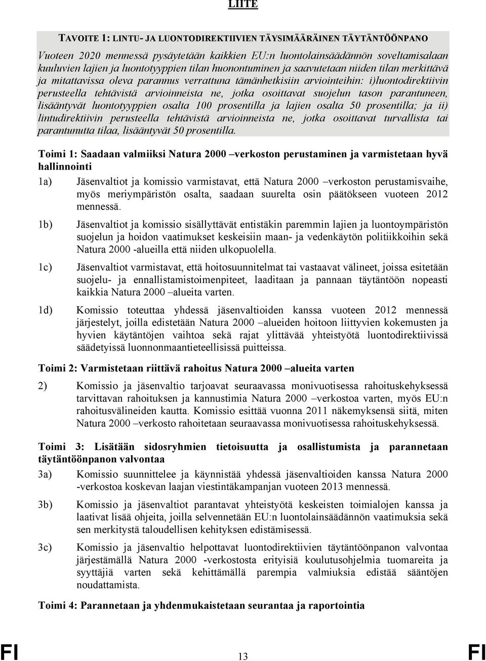 osoittavat suojelun tason parantuneen, lisääntyvät luontotyyppien osalta 100 prosentilla ja lajien osalta 50 prosentilla; ja ii) lintudirektiivin perusteella tehtävistä arvioinneista ne, jotka