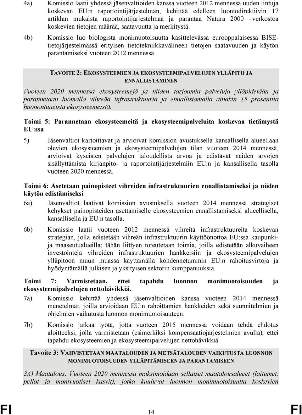 4b) Komissio luo biologista monimuotoisuutta käsittelevässä eurooppalaisessa BISEtietojärjestelmässä erityisen tietotekniikkavälineen tietojen saatavuuden ja käytön parantamiseksi vuoteen 2012