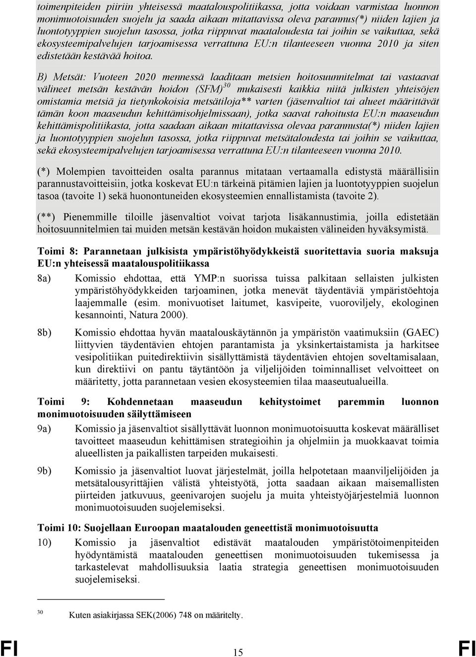 B) Metsät: Vuoteen 2020 mennessä laaditaan metsien hoitosuunnitelmat tai vastaavat välineet metsän kestävän hoidon (SFM) 30 mukaisesti kaikkia niitä julkisten yhteisöjen omistamia metsiä ja