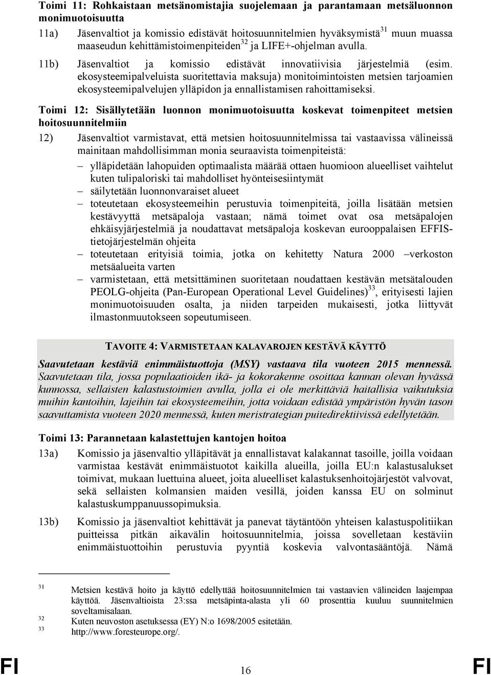 ekosysteemipalveluista suoritettavia maksuja) monitoimintoisten metsien tarjoamien ekosysteemipalvelujen ylläpidon ja ennallistamisen rahoittamiseksi.