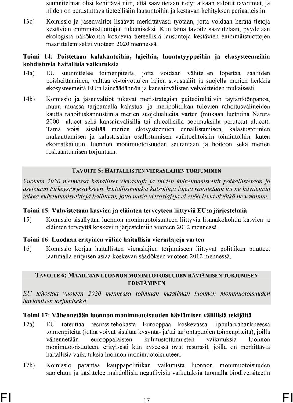 Kun tämä tavoite saavutetaan, pyydetään ekologisia näkökohtia koskevia tieteellisiä lausuntoja kestävien enimmäistuottojen määrittelemiseksi vuoteen 2020 mennessä.