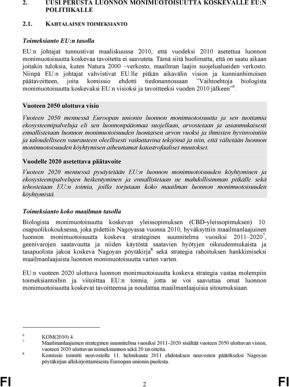 Tämä siitä huolimatta, että on saatu aikaan joitakin tuloksia, kuten Natura 2000 verkosto, maailman laajin suojelualueiden verkosto.