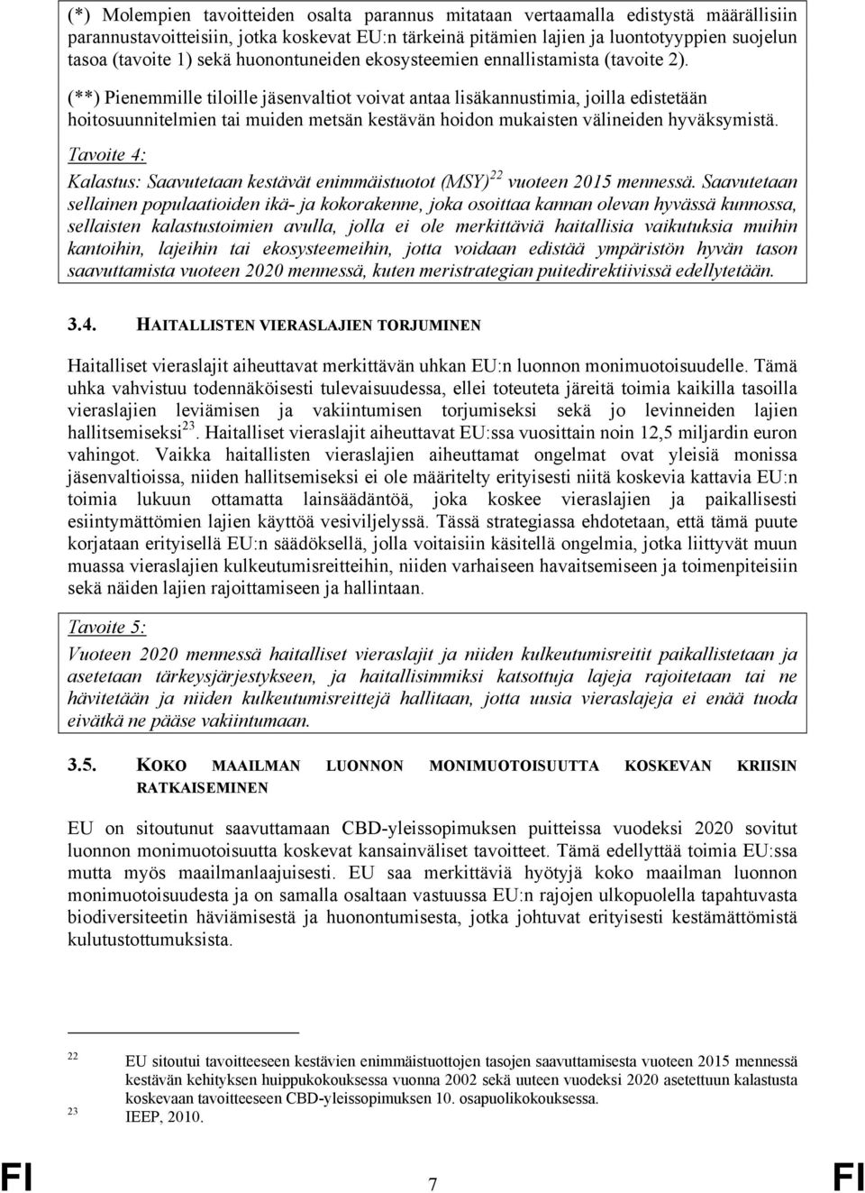 (**) Pienemmille tiloille jäsenvaltiot voivat antaa lisäkannustimia, joilla edistetään hoitosuunnitelmien tai muiden metsän kestävän hoidon mukaisten välineiden hyväksymistä.