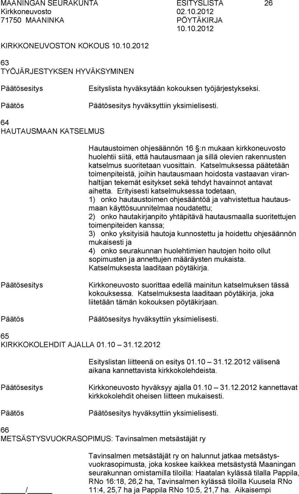 Katselmuksessa päätetään toimenpiteistä, joihin hautausmaan hoidosta vastaavan viranhaltijan tekemät esitykset sekä tehdyt havainnot antavat aihetta.