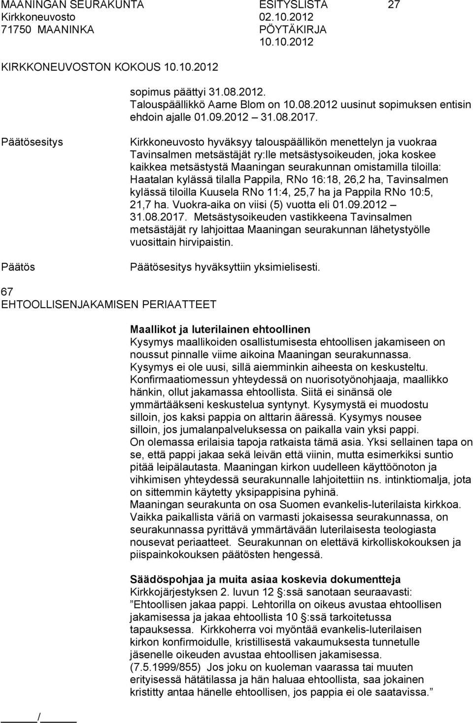 Haatalan kylässä tilalla Pappila, RNo 16:18, 26,2 ha, Tavinsalmen kylässä tiloilla Kuusela RNo 11:4, 25,7 ha ja Pappila RNo 10:5, 21,7 ha. Vuokra aika on viisi (5) vuotta eli 01.09.2012 31.08.2017.