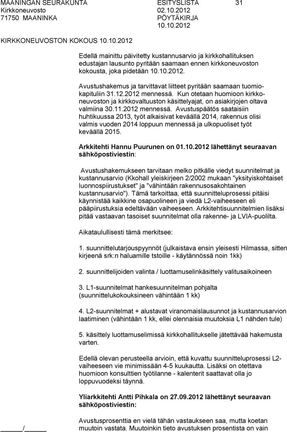 Kun otetaan huomioon kirkkoneuvoston ja kirkkovaltuuston käsittelyajat, on asiakirjojen oltava valmiina 30.11.2012 mennessä.