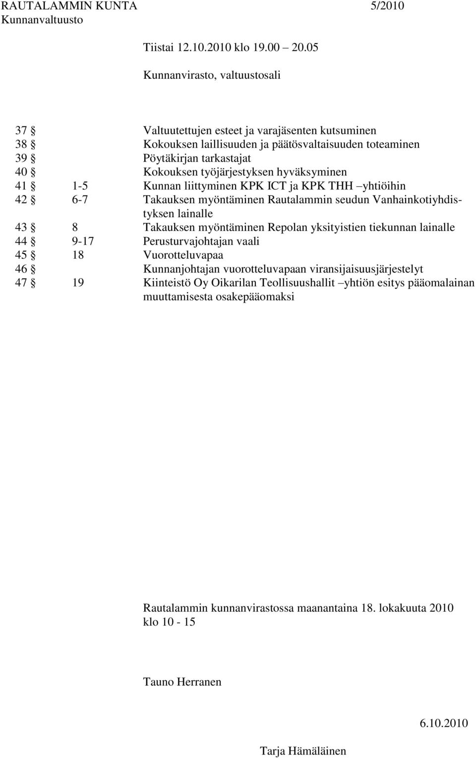 hyväksyminen 41 1-5 Kunnan liittyminen KPK ICT ja KPK THH yhtiöihin 42 6-7 Takauksen myöntäminen Rautalammin seudun Vanhainkotiyhdistyksen lainalle 43 8 Takauksen myöntäminen Repolan yksityistien