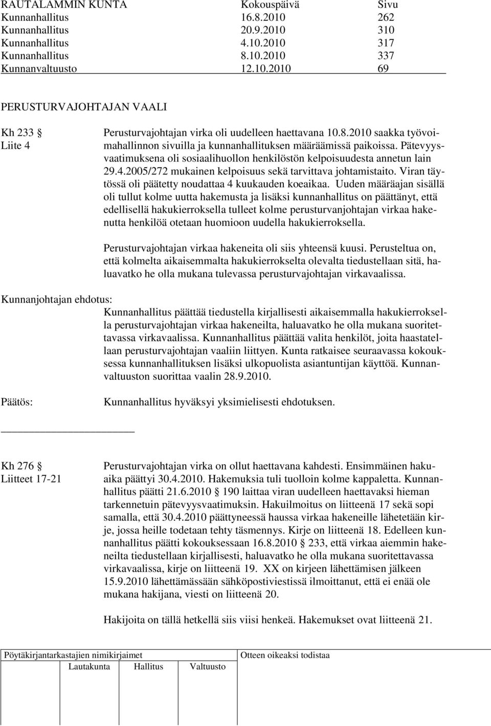 2005/272 mukainen kelpoisuus sekä tarvittava johtamistaito. Viran täytössä oli päätetty noudattaa 4 kuukauden koeaikaa.