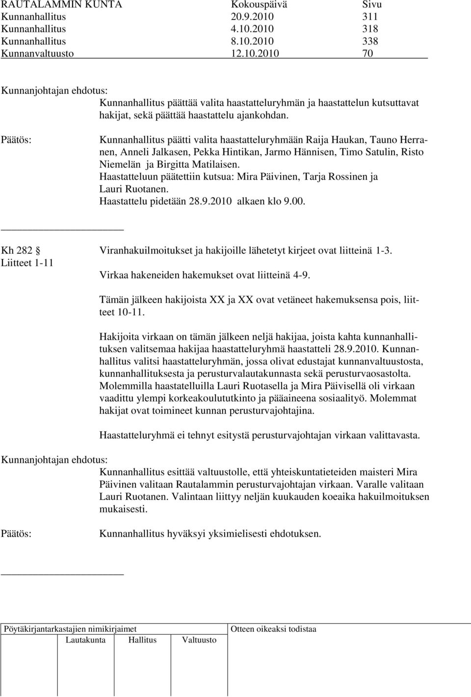 Haastatteluun päätettiin kutsua: Mira Päivinen, Tarja Rossinen ja Lauri Ruotanen. Haastattelu pidetään 28.9.2010 alkaen klo 9.00.