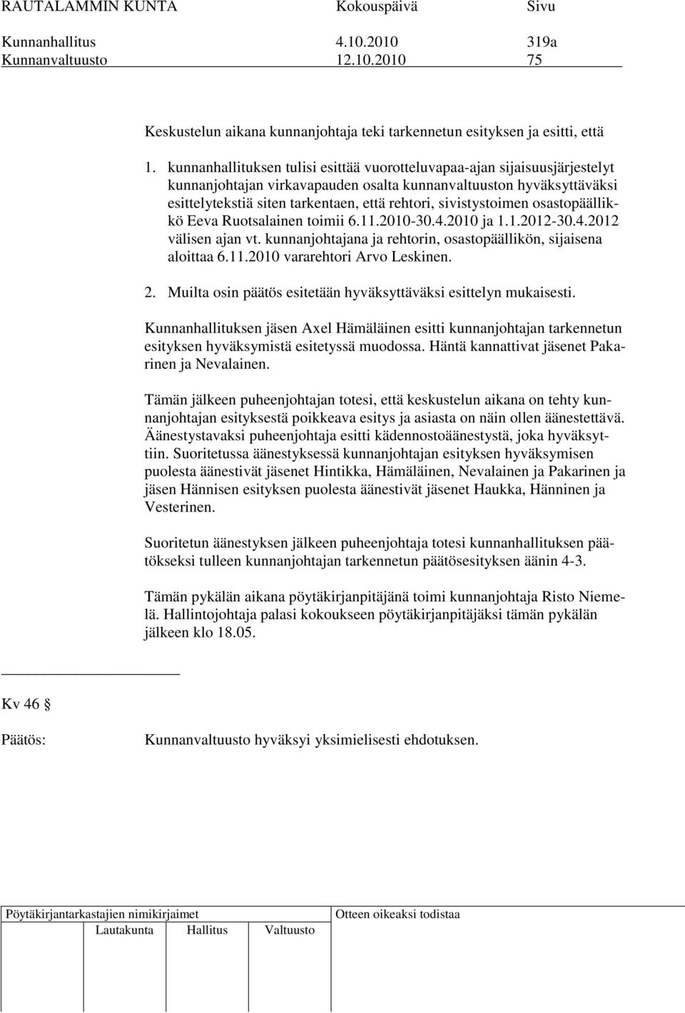 sivistystoimen osastopäällikkö Eeva Ruotsalainen toimii 6.11.2010-30.4.2010 ja 1.1.2012-30.4.2012 välisen ajan vt. kunnanjohtajana ja rehtorin, osastopäällikön, sijaisena aloittaa 6.11.2010 vararehtori Arvo Leskinen.