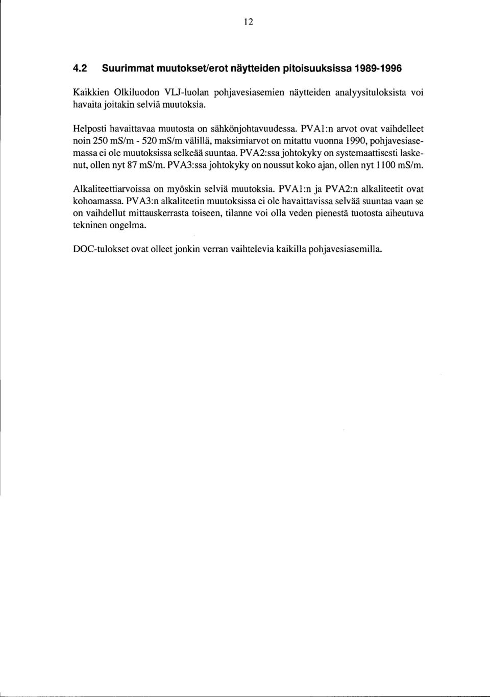 PVA2ssajohtokyky on systemaattsest laskenut, ollen nyt 87 ms/m. PVA3ssajohtokyky on noussut koko ajan, ollen nyt 00 ms/m. Alkalteettarvossa on myöskn selvä muutoksa.