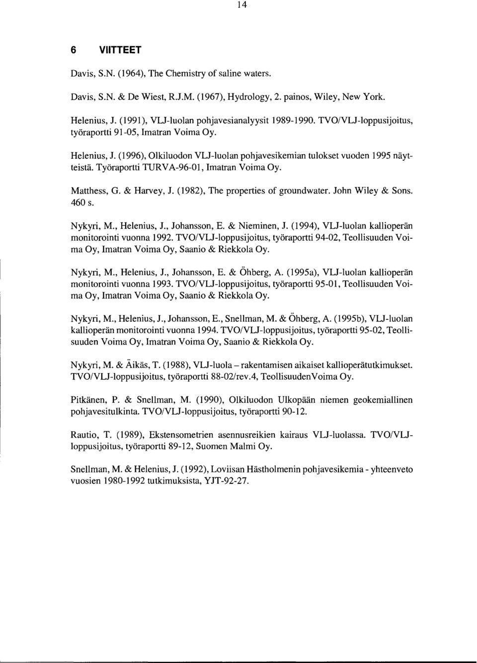 & Harvey, J. (982), The propertes of groundwater. John Wley & Sons. 460 s. Nykyr, M., Helenus, J., Johansson, E. & Nemnen, J. (994), VLJ-luolan kalloperän montoront vuonna 992.
