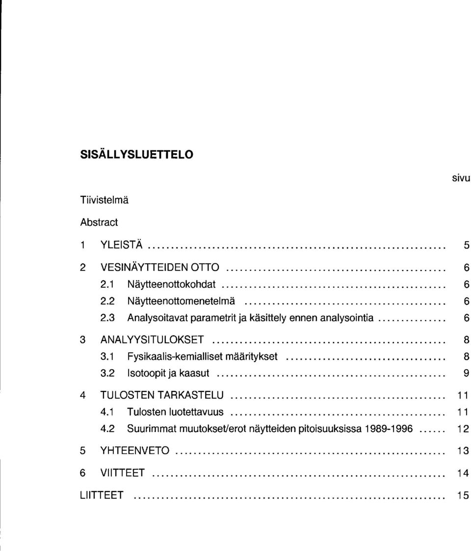 .............. 6 3 ANALYYSITULOKSET................................................... 8 3. Fyskaals-kemallset määrtykset................................... 8 3.2 Isotoopt ja kaasut.