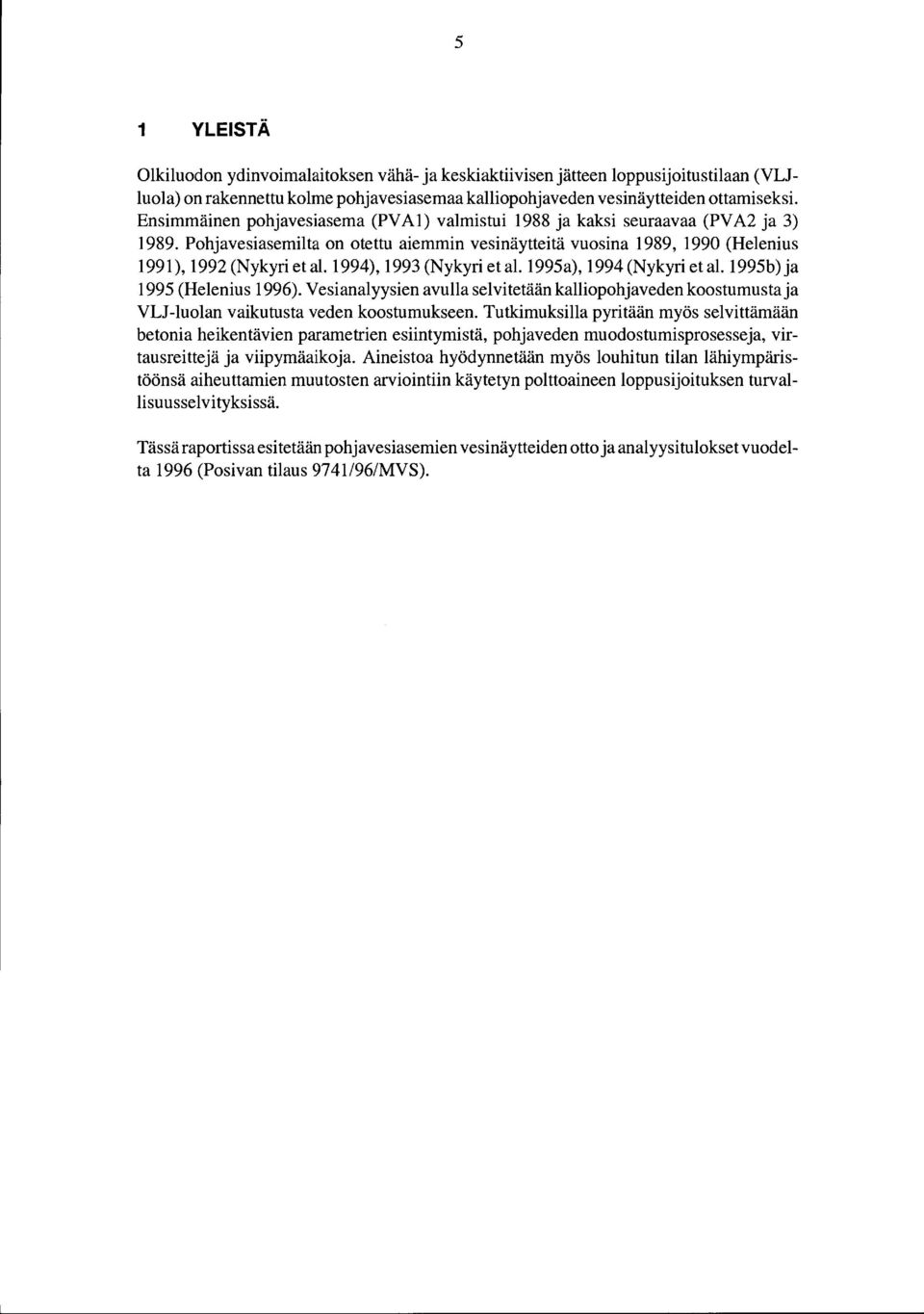 995a), 994 (Nykyr et al. 995b) ja 995 (Helenus 996). Vesanalyysen avulla selvtetään kallopohjaveden koostumusta ja VLJ-luolan vakutusta veden koostumukseen.
