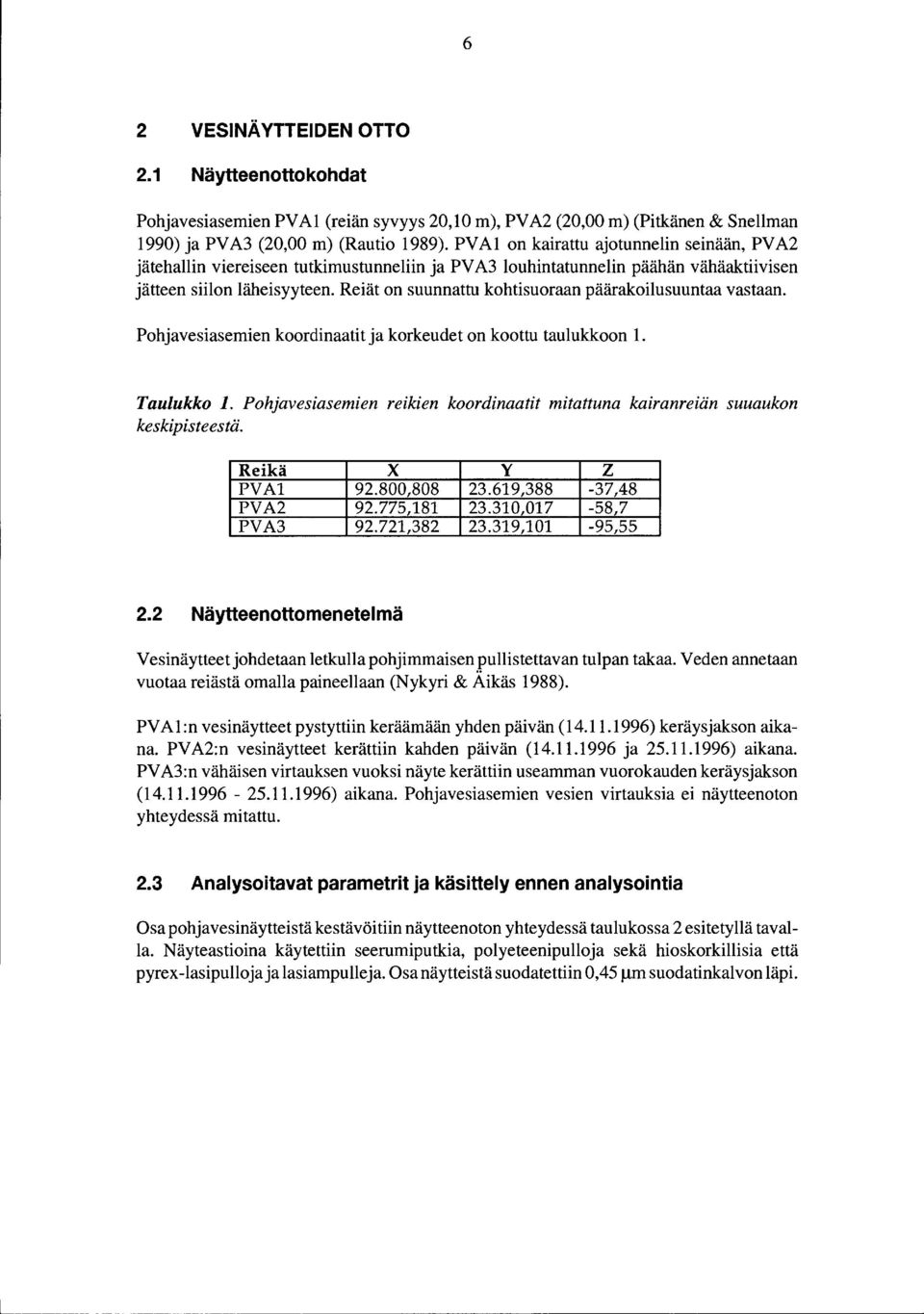 Pohjavesasemen koordnaatt ja korkeudet on koottu taulukkoon. Taulukko. Pohjavesasemen reken koordnaatt mtattuna karanreän suuaukon keskpsteestä. Rekä X y z PVA 92.800,808 23.69,388-37,48 PVA2 92.