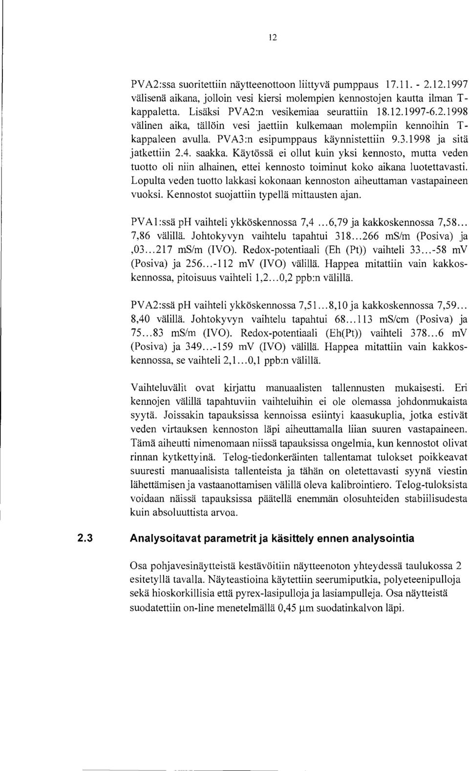 saakk Käytössä ei ollut kuin yksi kennosto, mutta veden tuotto oli niin alhainen, ettei kennosto toiminut koko aikana luotettavasti.