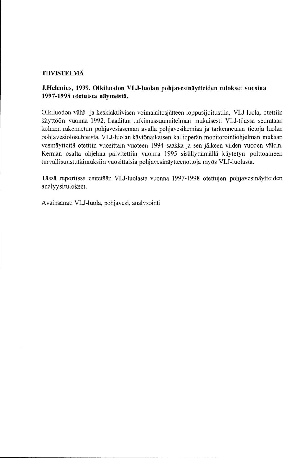 Laaditun tutkimussuunnitelman mukaisesti VLJ-tilassa seurataan kolmen rakennetun pohjavesiaseman avulla pohjavesikemiaa ja tarkennetaan tietoja luolan pohjavesiolosuhteist VLJ-luolan käytönaikaisen