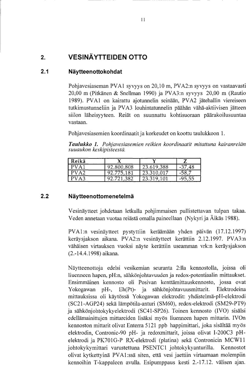 Reiät on suunnattu kohtisuoraan päärakoilusuuntaa vastaan. Pohjavesiasemien koordinaatit ja korkeudet on koottu taulukkoon. Taulukko.