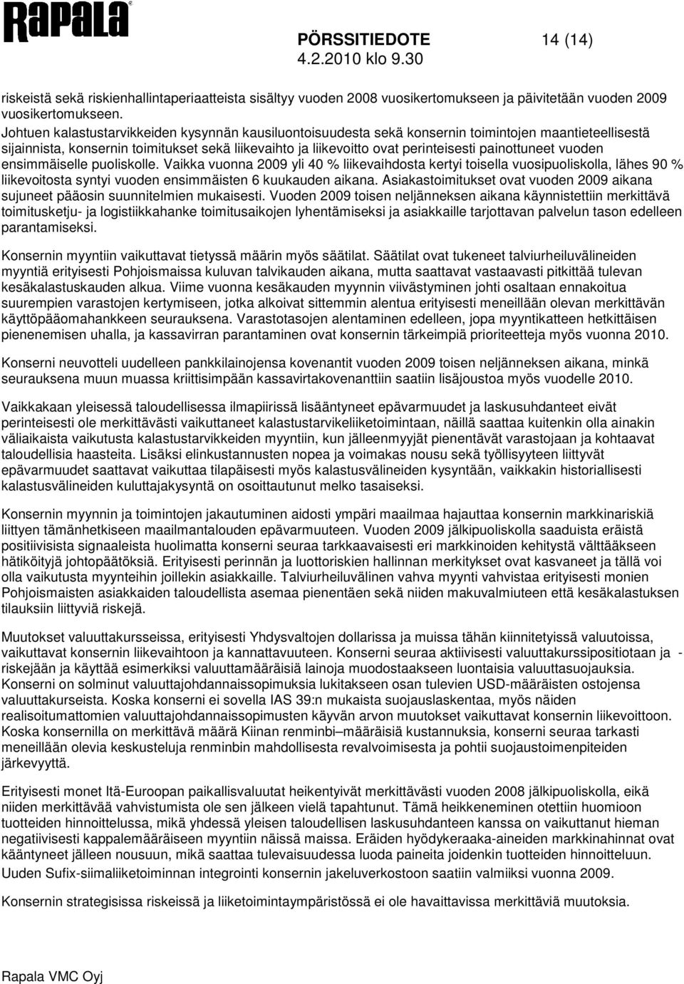 painottuneet vuoden ensimmäiselle puoliskolle. Vaikka vuonna 2009 yli 40 % liikevaihdosta kertyi toisella vuosipuoliskolla, lähes 90 % liikevoitosta syntyi vuoden ensimmäisten 6 kuukauden aikana.