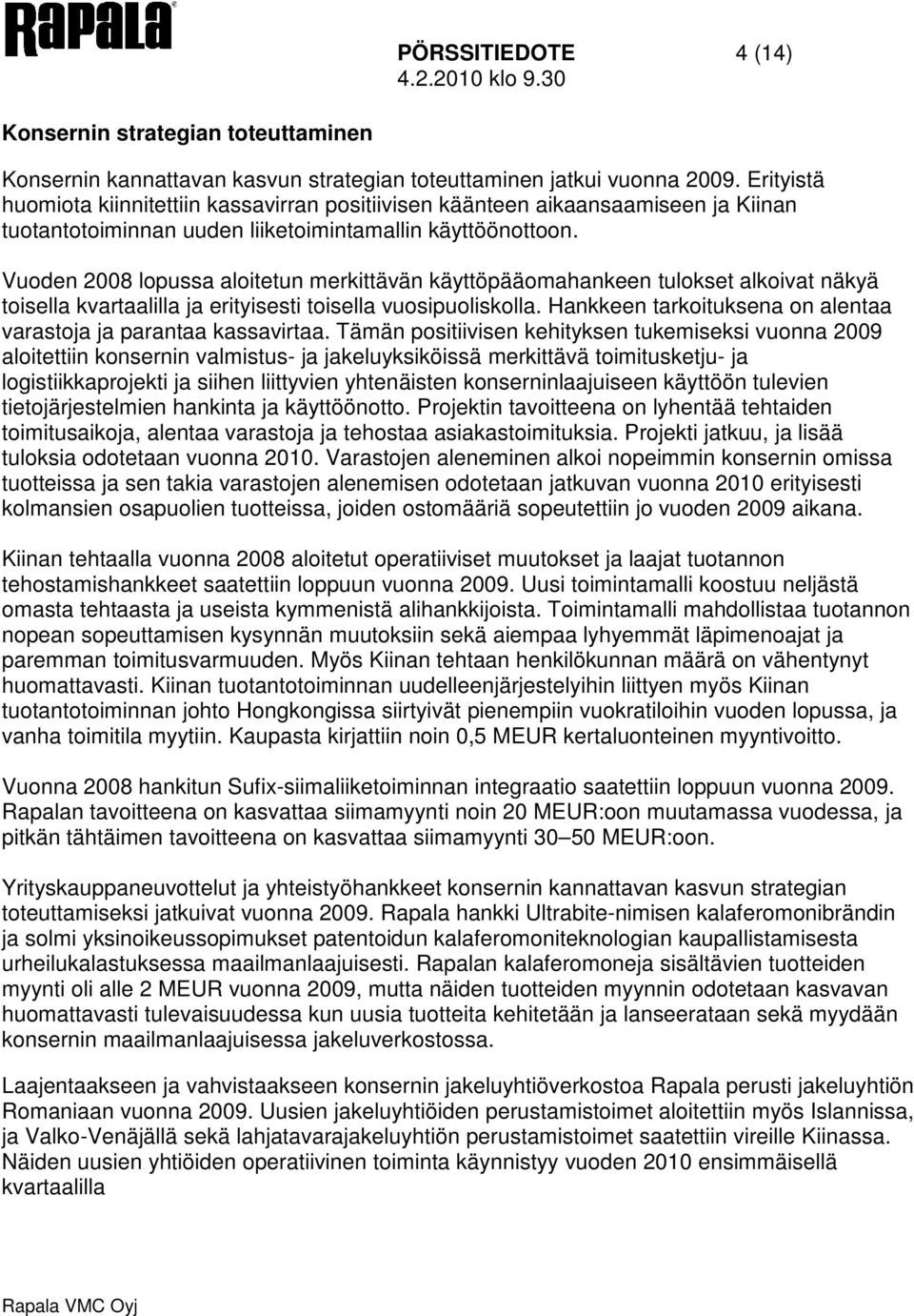 Vuoden 2008 lopussa aloitetun merkittävän käyttöpääomahankeen tulokset alkoivat näkyä toisella kvartaalilla ja erityisesti toisella vuosipuoliskolla.