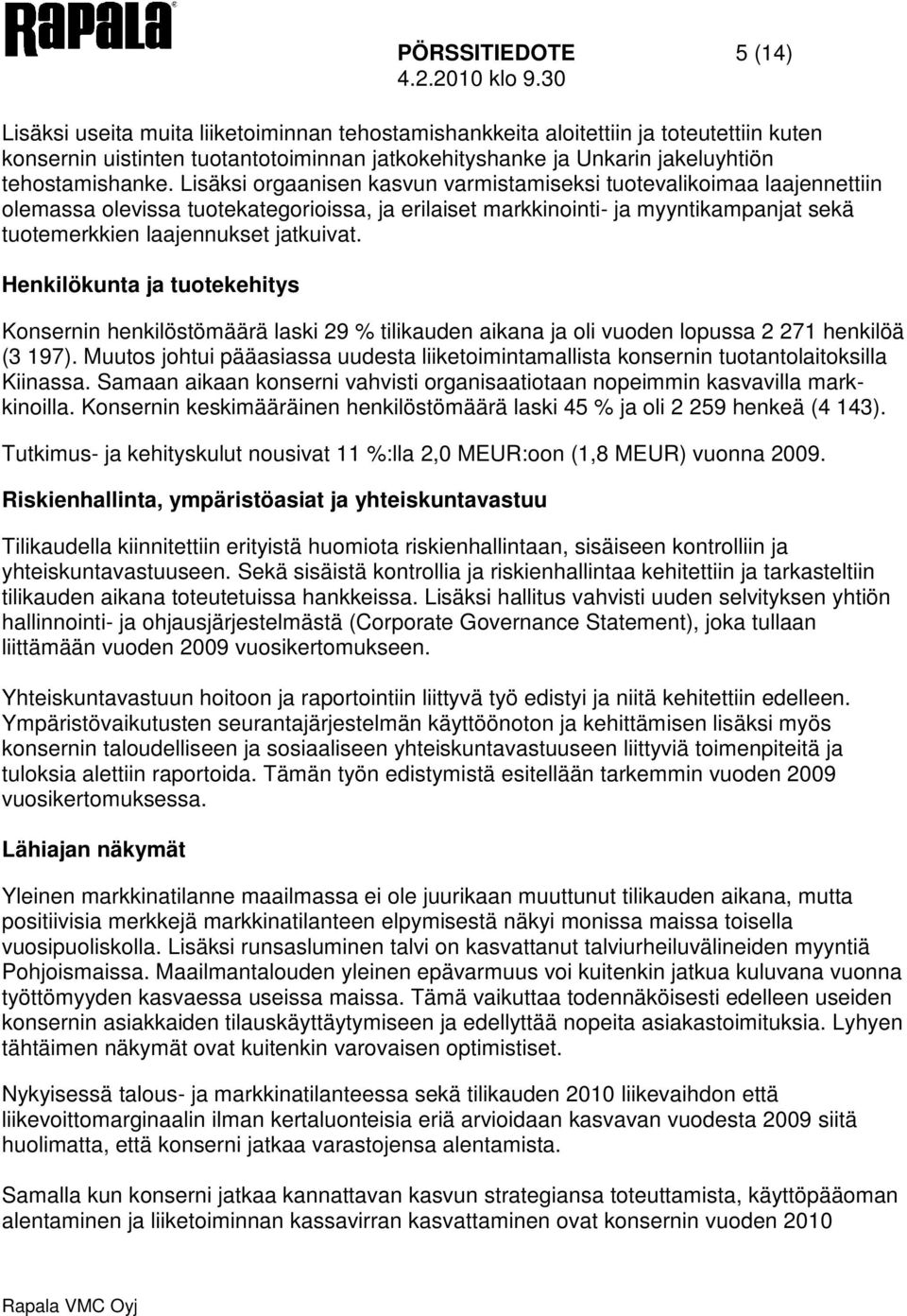 Lisäksi orgaanisen kasvun varmistamiseksi tuotevalikoimaa laajennettiin olemassa olevissa tuotekategorioissa, ja erilaiset markkinointi- ja myyntikampanjat sekä tuotemerkkien laajennukset jatkuivat.