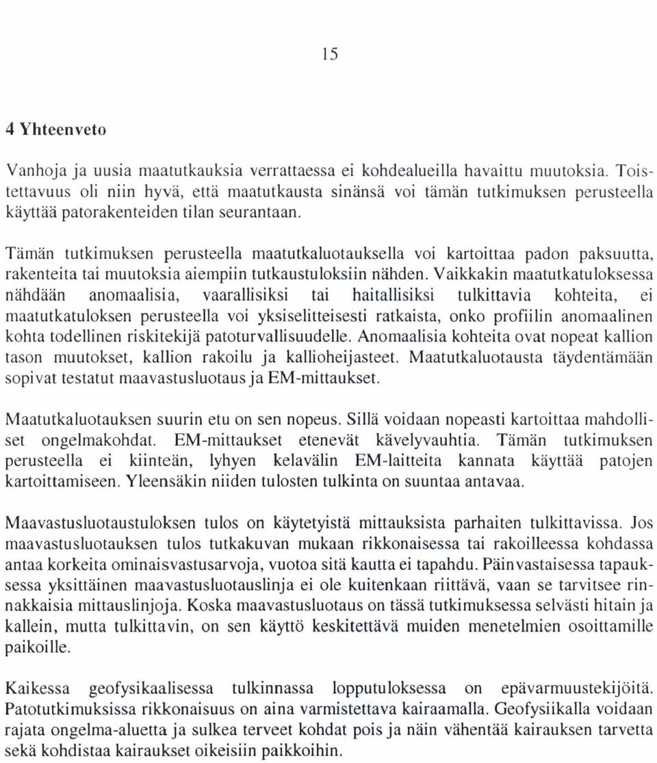 Tamän tutkimuksen perusteella maatutkaluotaukselia voi kartoittaa padon paksuutta, rakenteita tai muutoksia aiempiin tutkaustuloksiin nähden.