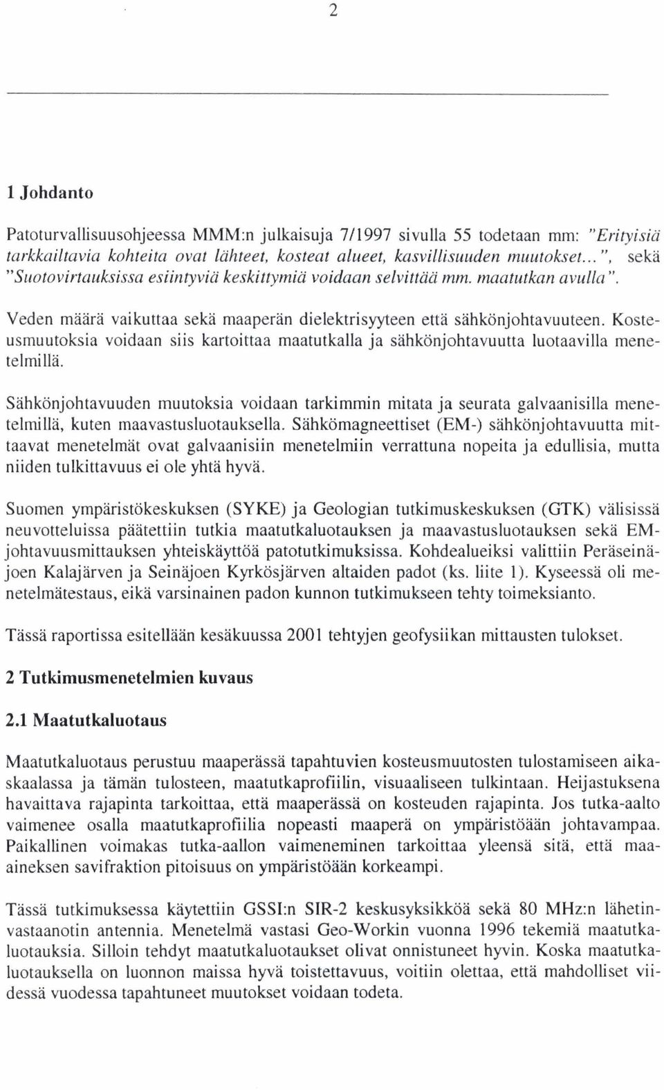 Kosteusmuutoksia voidaan siis kartoittaa maatutkalla ja sähkönjohtavuutta luotaavilla menetelrni Uä.