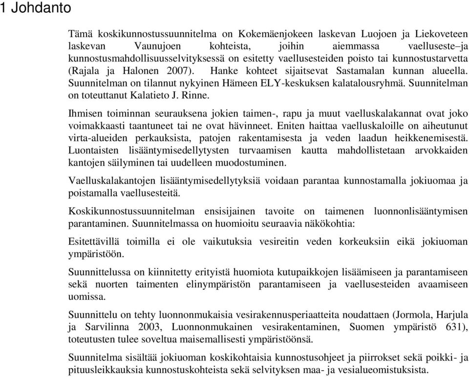 Suunnitelman on tilannut nykyinen Hämeen ELY-keskuksen kalatalousryhmä. Suunnitelman on toteuttanut Kalatieto J. Rinne.