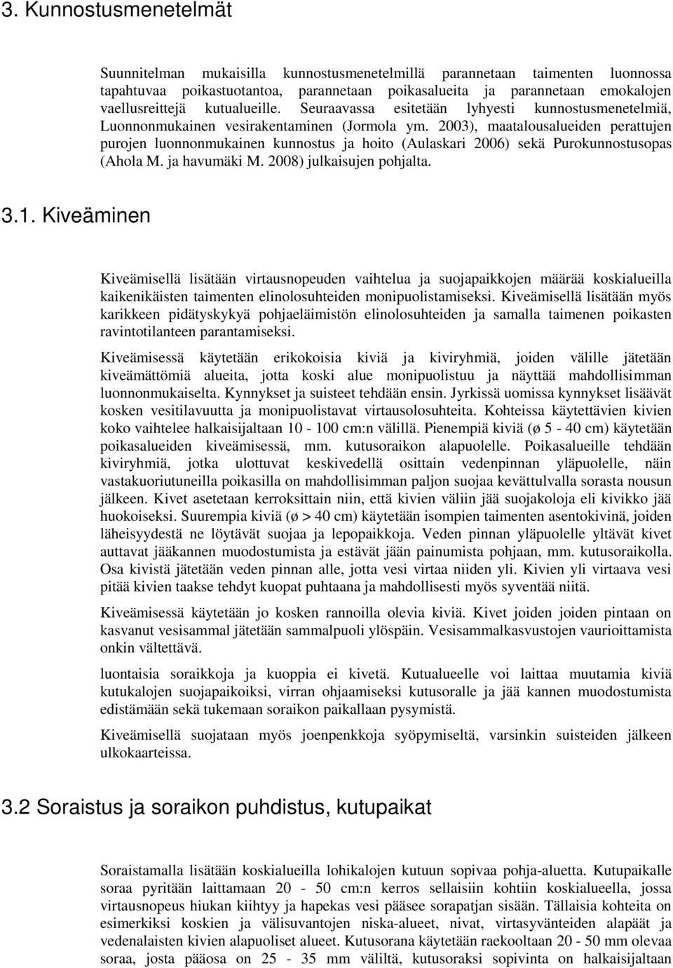 2003), maatalousalueiden perattujen purojen luonnonmukainen kunnostus ja hoito (Aulaskari 2006) sekä Purokunnostusopas (Ahola M. ja havumäki M. 2008) julkaisujen pohjalta. 3.1.