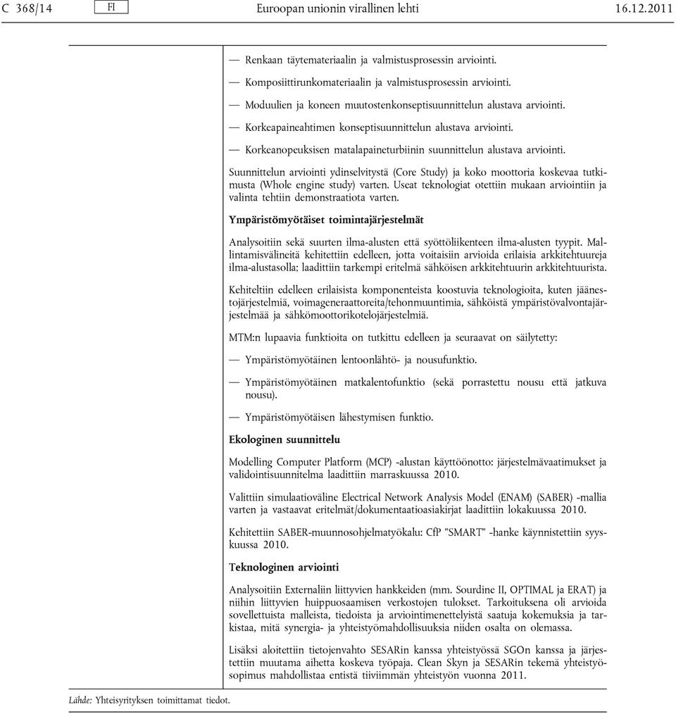 Korkeanopeuksisen matalapaineturbiinin suunnittelun alustava arviointi. Suunnittelun arviointi ydinselvitystä (Core Study) ja koko moottoria koskevaa tutkimusta (Whole engine study) varten.