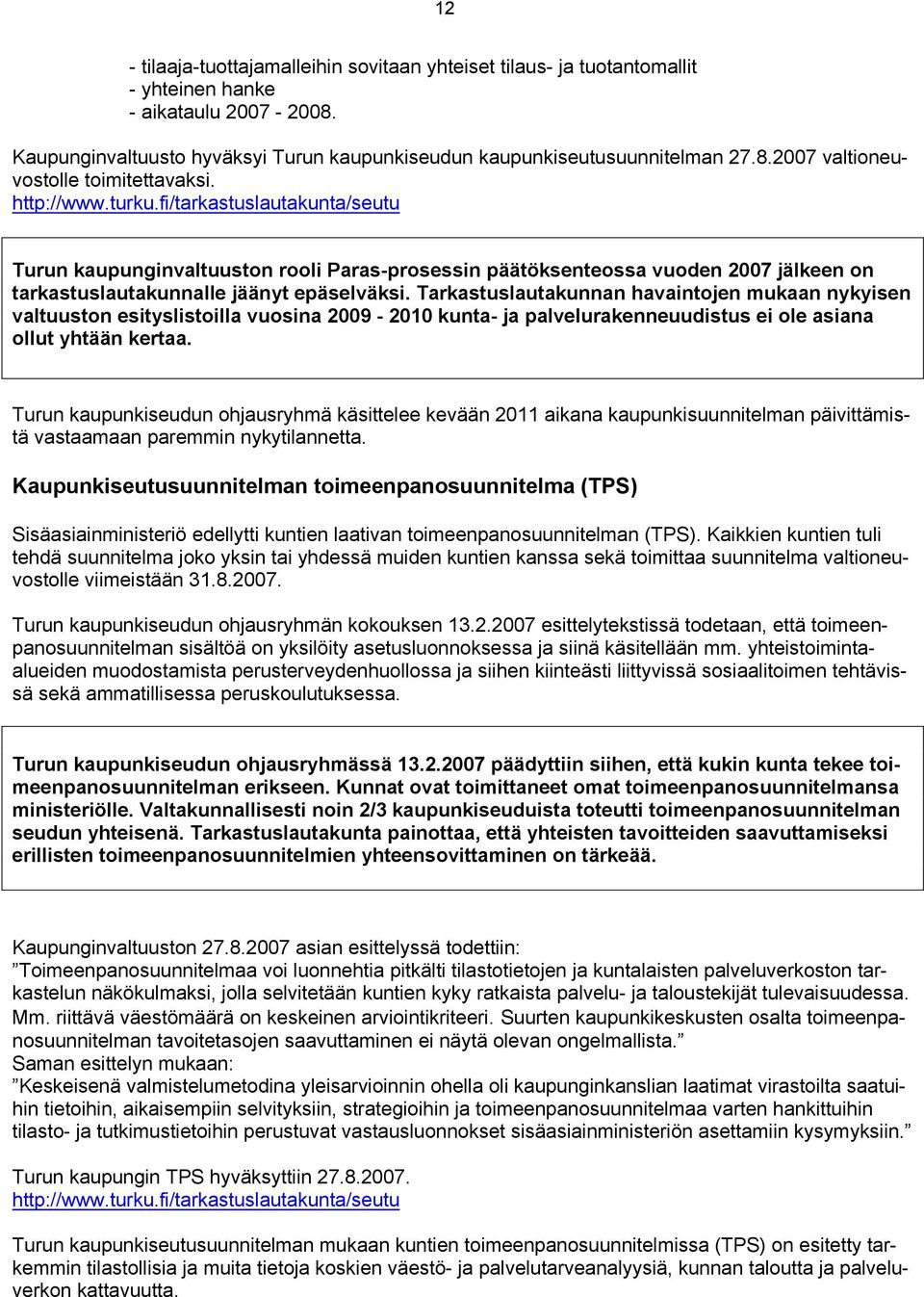 Tarkastuslautakunnan havaintojen mukaan nykyisen valtuuston esityslistoilla vuosina 2009-2010 kunta- ja palvelurakenneuudistus ei ole asiana ollut yhtään kertaa.