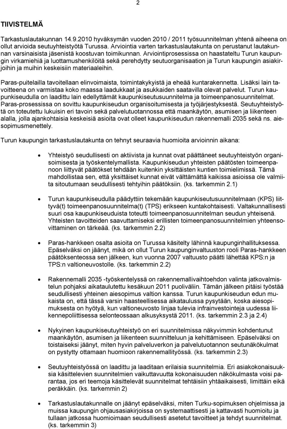 Arviointiprosessissa on haastateltu Turun kaupungin virkamiehiä ja luottamushenkilöitä sekä perehdytty seutuorganisaation ja Turun kaupungin asiakirjoihin ja muihin keskeisiin materiaaleihin.